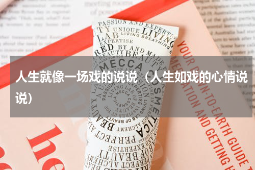 人生就像一场戏的说说（人生如戏的心情说说）