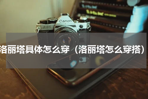 洛丽塔具体怎么穿（洛丽塔怎么穿搭）