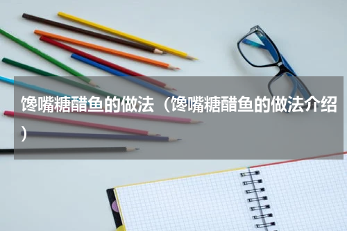 馋嘴糖醋鱼的做法（馋嘴糖醋鱼的做法介绍）