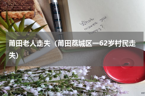 莆田老人走失（莆田荔城区一62岁村民走失）