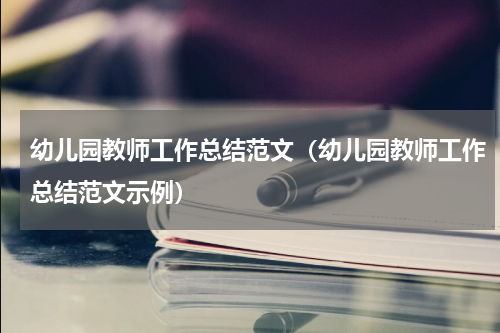 幼儿园教师工作总结范文（幼儿园教师工作总结范文示例）