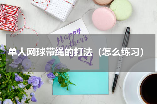 单人网球带绳的打法（怎么练习）
