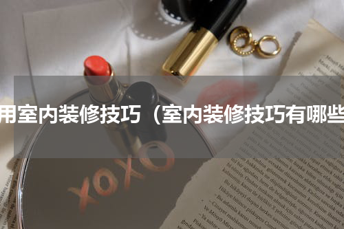 实用室内装修技巧（室内装修技巧有哪些）