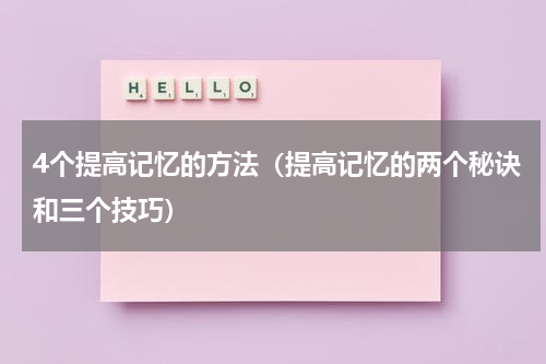 4个提高记忆的方法（提高记忆的两个秘诀和三个技巧）