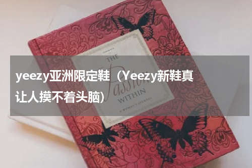 yeezy亚洲限定鞋（Yeezy新鞋真让人摸不着头脑）