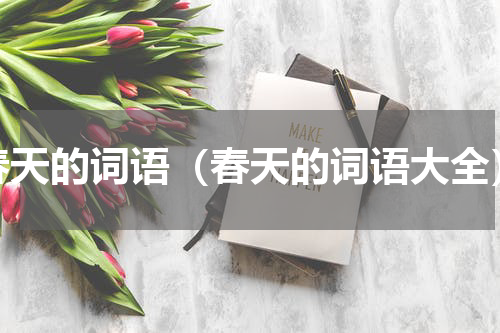 春天的词语（春天的词语大全）