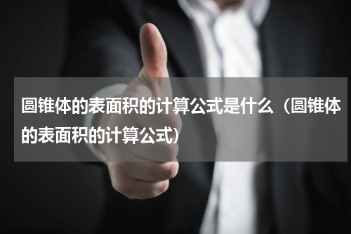 圆锥体的表面积的计算公式是什么（圆锥体的表面积的计算公式）