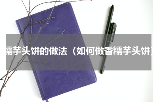香糯芋头饼的做法（如何做香糯芋头饼）