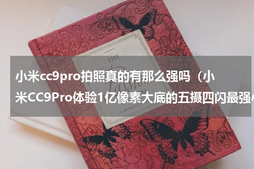 小米cc9pro拍照真的有那么强吗（小米CC9Pro体验1亿像素大底的五摄四闪最强小米拍照手机）