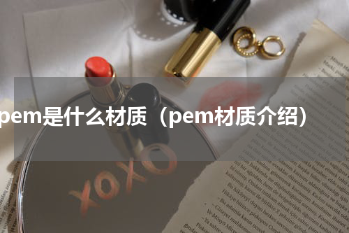 pem是什么材质（pem材质介绍）