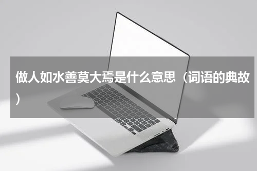 做人如水善莫大焉是什么意思（词语的典故）