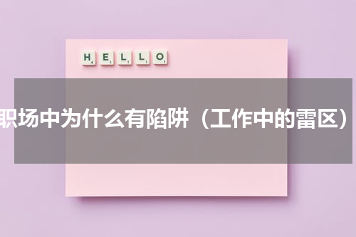 职场中为什么有陷阱（工作中的雷区）
