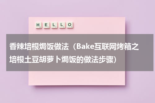 香辣培根焗饭做法（Bake互联网烤箱之培根土豆胡萝卜焗饭的做法步骤）
