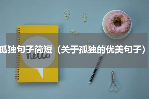 孤独句子简短（关于孤独的优美句子）