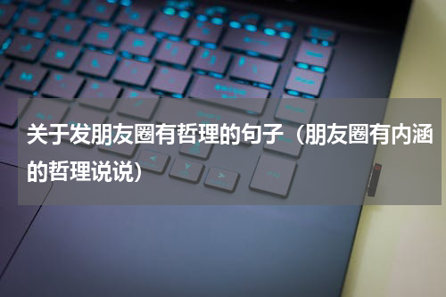 关于发朋友圈有哲理的句子（朋友圈有内涵的哲理说说）