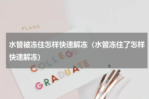 水管被冻住怎样快速解冻（水管冻住了怎样快速解冻）