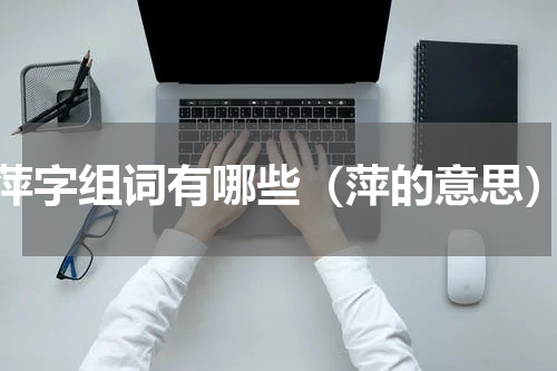 萍字组词有哪些（萍的意思）