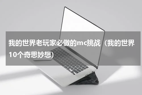 我的世界老玩家必做的mc挑战（我的世界10个奇思妙想）