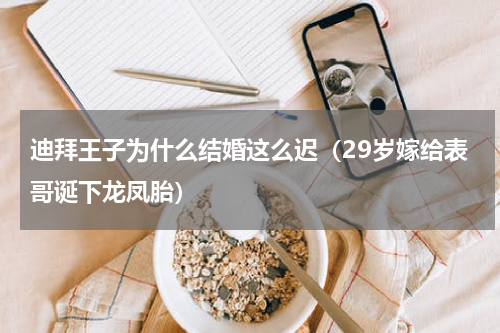 迪拜王子为什么结婚这么迟（29岁嫁给表哥诞下龙凤胎）