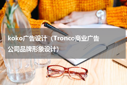 koko广告设计（Tronco商业广告公司品牌形象设计）