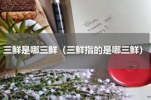 三鲜是哪三鲜（三鲜指的是哪三鲜）