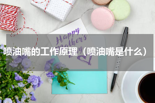 喷油嘴的工作原理（喷油嘴是什么）