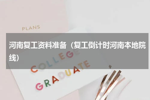 河南复工资料准备（复工倒计时河南本地院线）