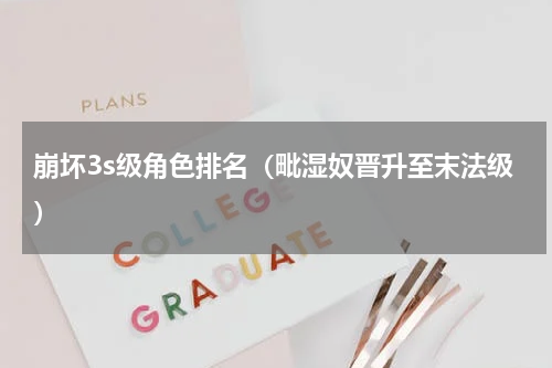 崩坏3s级角色排名（毗湿奴晋升至末法级）