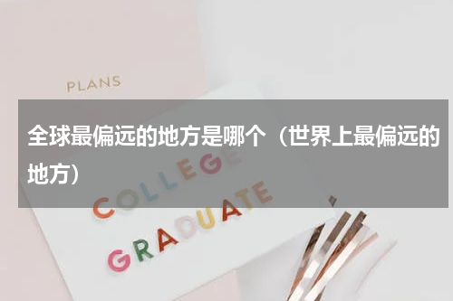 全球最偏远的地方是哪个（世界上最偏远的地方）