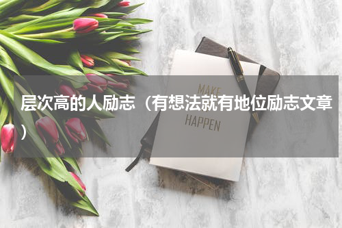 层次高的人励志（有想法就有地位励志文章）