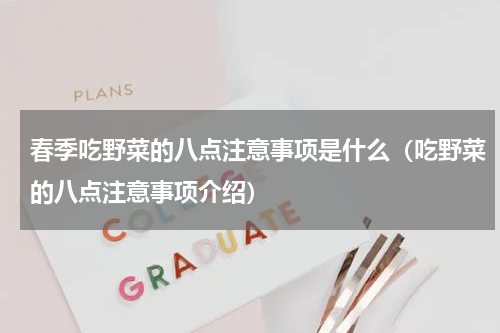 春季吃野菜的八点注意事项是什么（吃野菜的八点注意事项介绍）