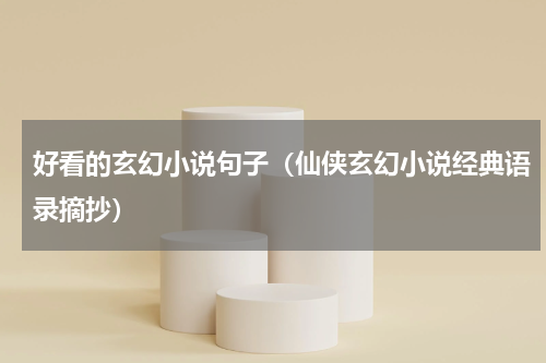 好看的玄幻小说句子（仙侠玄幻小说经典语录摘抄）