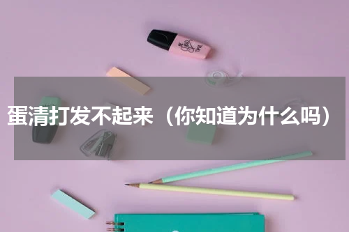 蛋清打发不起来（你知道为什么吗）