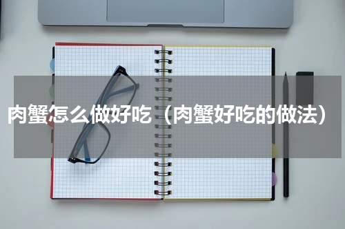 肉蟹怎么做好吃（肉蟹好吃的做法）