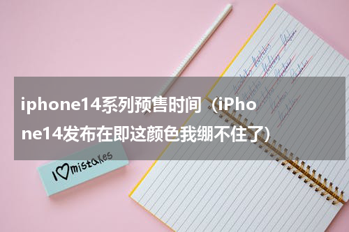 iphone14系列预售时间（iPhone14发布在即这颜色我绷不住了）