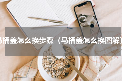 马桶盖怎么换步骤（马桶盖怎么换图解）
