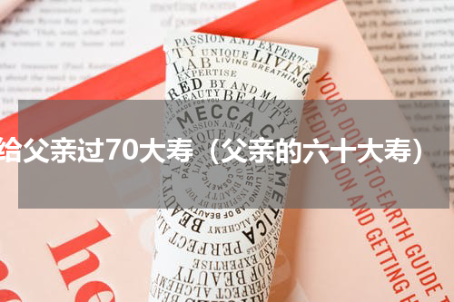 给父亲过70大寿（父亲的六十大寿）