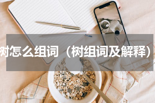 树怎么组词（树组词及解释）