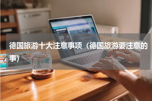 德国旅游十大注意事项（德国旅游要注意的事）