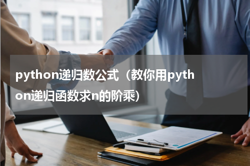 python递归数公式（教你用python递归函数求n的阶乘）