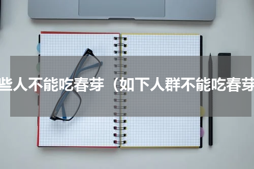 哪些人不能吃春芽（如下人群不能吃春芽）