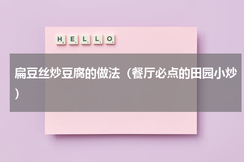 扁豆丝炒豆腐的做法（餐厅必点的田园小炒）
