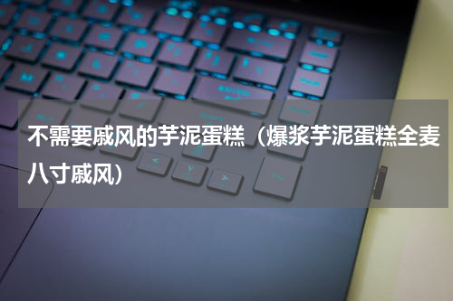 不需要戚风的芋泥蛋糕（爆浆芋泥蛋糕全麦八寸戚风）