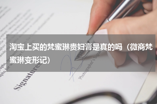 淘宝上买的梵蜜琳贵妇膏是真的吗（微商梵蜜琳变形记）