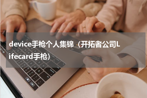 device手枪个人集锦（开拓者公司Lifecard手枪）