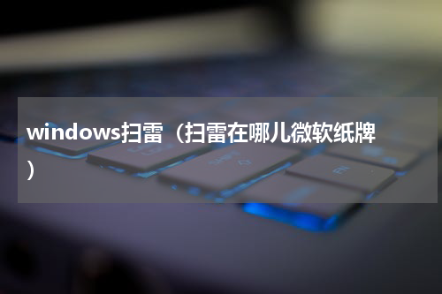 windows扫雷（扫雷在哪儿微软纸牌）