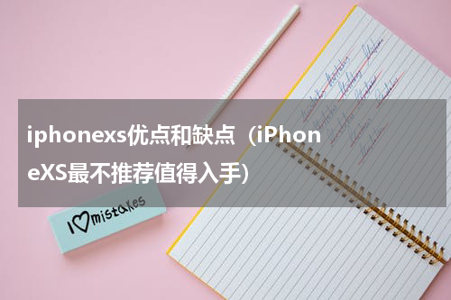 iphonexs优点和缺点（iPhoneXS最不推荐值得入手）