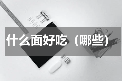 什么面好吃（哪些）