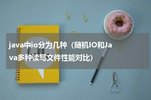 java中io分为几种（随机IO和Java多种读写文件性能对比）