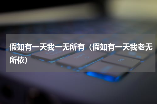 假如有一天我一无所有（假如有一天我老无所依）